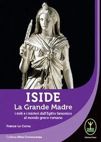 Cover Iside. La Grande Madre. I miti e i misteri dall'Egitto faraonico al mondo greco-romano