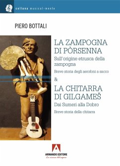 La zampogna di Pòrsenna. Sull'origine etrusca della zampogna. Breve storia degli aerofoni a sacco & la chitarra di Gilgame¿. Dai Sumeri alla Dobro. Breve storia della chitarra - Bottali, Piero