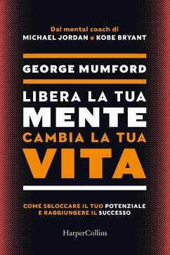 Cover Libera la tua mente cambia la tua vita. Come sbloccare il tuo potenziale e raggiungere il successo