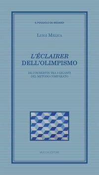 'L' éclairer' dell'Olimpismo. De Coubertin tra i giganti del metodo comparato - Melica, Luigi 'L' éclairer' dell'Olimpismo. De Coubertin tra i giganti del metodo comparato - Melica, Luigi