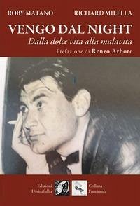 Vengo dal night. Dalla dolce vita alla malavita - Matano, Roby; Milella, Richard