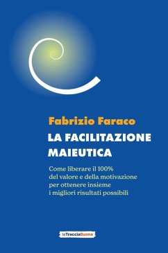 Cover La facilitazione maieutica. Come liberare il 100% del valore e della motivazione, per ottenere insieme i migliori risultati possibili