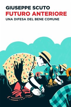 Futuro anteriore. Una difesa del bene comune - Scuto, Giuseppe