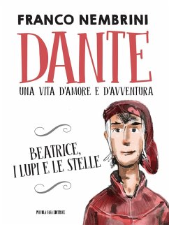 Dante. Una vita d'amore e d'avventura. Beatrice, i lupi e le stelle - Nembrini, Franco