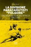 La divisione paracadutisti «Folgore». Operazioni in Nord Africa 1942-1943 La divisione paracadutisti «Folgore». Operazioni in Nord Africa 1942-1943