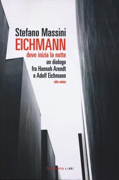 Eichmann. Dove inizia la notte. Un dialogo fra Hannah Arendt e Adolf Eichmann. Atto unico - Massini, Stefano