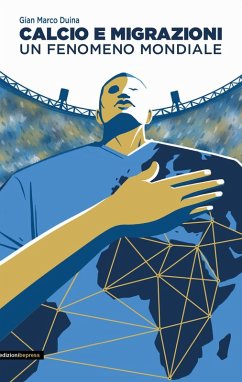 Calcio e migrazioni. Un fenomeno mondiale - Duina, Gian Marco