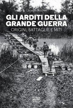 Gli arditi della grande guerra. Origini, battaglie e miti - Rochat, Giorgio Gli arditi della grande guerra. Origini, battaglie e miti - Rochat, Giorgio