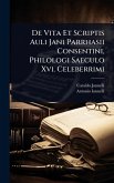 De Vita Et Scriptis Auli Jani Parrhasii Consentini, Philologi Saeculo Xvi. Celeberrimi De Vita Et Scriptis Auli Jani Parrhasii Consentini, Philologi Saeculo Xvi. Celeberrimi
