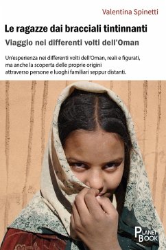 Le ragazze dai bracciali tintinnanti. Viaggio nei differenti volti dell'Oman - Spinetti, Valentina Le ragazze dai bracciali tintinnanti. Viaggio nei differenti volti dell'Oman - Spinetti, Valentina
