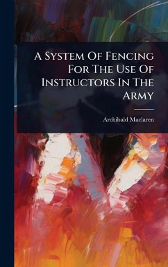 A System Of Fencing For The Use Of Instructors In The Army - Maclaren, Archibald