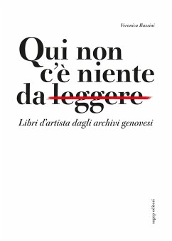 Qui non c'è niente da leggere. Libri d'artista dagli archivi genovesi. Catalogo della mostra (Genova, 11 gennaio-28 aprile 2024) - Bassini, Veronica