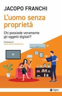 L' uomo senza proprietà. Chi possiede veramente gli oggetti digitali? - Franchi, Jacopo L' uomo senza proprietà. Chi possiede veramente gli oggetti digitali? - Franchi, Jacopo