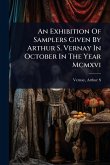 An Exhibition Of Samplers Given By Arthur S. Vernay In October In The Year Mcmxvi An Exhibition Of Samplers Given By Arthur S. Vernay In October In The Year Mcmxvi