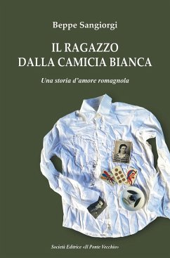 Cover Il ragazzo dalla camicia bianca. Una storia d'amore romagnola