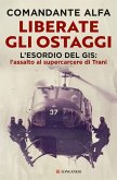 Liberate gli ostaggi. L'esordio del GIS: l'assalto al supercarcere di Trani Liberate gli ostaggi. L'esordio del GIS: l'assalto al supercarcere di Trani