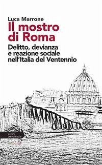 Il mostro di Roma. Delitto, devianza e reazione sociale nell'Italia del Ventennio - Marrone, Luca Il mostro di Roma. Delitto, devianza e reazione sociale nell'Italia del Ventennio - Marrone, Luca