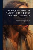 An Inquiry Into The Nature Of Our Lord's Knowledge As Man