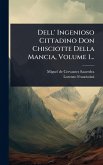 Dell' Ingenioso Cittadino Don Chisciotte Della Mancia, Volume 1...