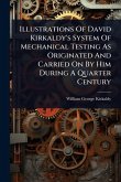 Illustrations Of David Kirkaldy's System Of Mechanical Testing As Originated And Carried On By Him During A Quarter Century
