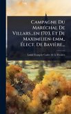 Campagne Du MarÃ(c)chal De Villars...en 1703, Et De Maximilien-emm., Ã‰lect. De Bavière...
