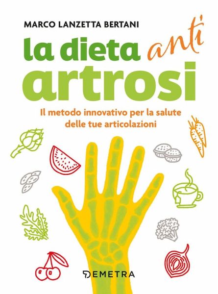 Dieta anti artrosi. Il metodo innovativo per la salute delle tue articolazioni Dieta anti artrosi. Il metodo innovativo per la salute delle tue articolazioni