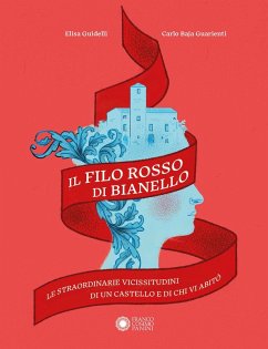 Il filo rosso di Bianello. Le straordinarie vicissitudini di un castello e di chi vi abitò - Guidelli, Elisa; Baja Guarienti, Carlo