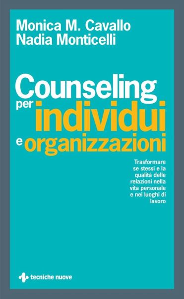 Counseling per individui e organizzazioni. Trasformare se stessi e la qualità delle relazioni nella vita personale e nei luoghi di lavoro Counseling per individui e organizzazioni. Trasformare se stessi e la qualità delle relazioni nella vita personale e nei luoghi di lavoro