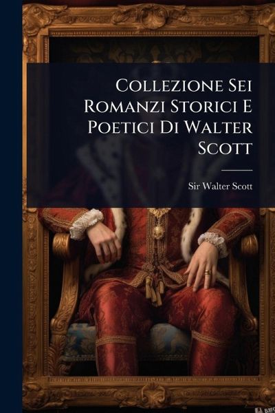 Collezione Sei Romanzi Storici E Poetici Di Walter Scott