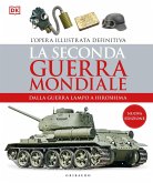 La seconda guerra mondiale. Dalla guerra lampo a Hiroshima. L'opera illustrata definitiva La seconda guerra mondiale. Dalla guerra lampo a Hiroshima. L'opera illustrata definitiva