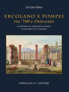 Ercolano e Pompei tra '700 e '800. Acquarelli, disegni, stampe e ricordi di viaggio - Fino, Lucio Ercolano e Pompei tra '700 e '800. Acquarelli, disegni, stampe e ricordi di viaggio - Fino, Lucio