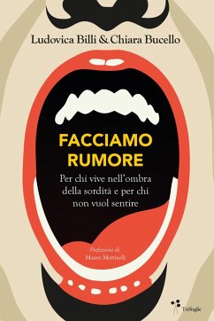 Facciamo rumore. Per chi vive nell'ombra della sordità e per chi non vuol sentire - Billi, Ludovica; Bucello, Chiara Facciamo rumore. Per chi vive nell'ombra della sordità e per chi non vuol sentire - Billi, Ludovica; Bucello, Chiara