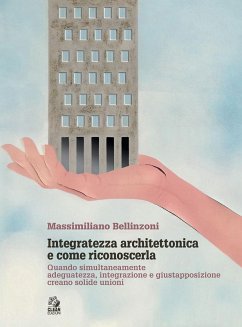 Integratezza architettonica e come riconoscerla. Quando simultaneamente adeguatezza, integrazione e giustapposizione creano solide unioni - Bellinzoni, Massimiliano