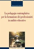 La pedagogia contemplativa per la formazione dei professionisti in ambito educativo La pedagogia contemplativa per la formazione dei professionisti in ambito educativo
