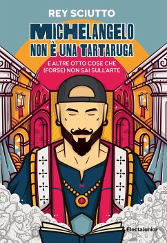 Michelangelo non è una tartaruga e altre otto cose che (forse) non sai sull'arte - Sciutto, Rey