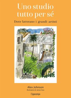 Uno studio tutto per sé. Dove lavorano i grandi artisti - Johnson, Alex Uno studio tutto per sé. Dove lavorano i grandi artisti - Johnson, Alex