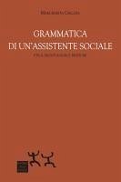 Grammatica di un'assistente sociale. Etica deontologica e pratiche - Gallina, Margherita Grammatica di un'assistente sociale. Etica deontologica e pratiche - Gallina, Margherita