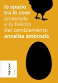 Lo spazio tra le cose. Aristotele e la felicità del cambiamento Lo spazio tra le cose. Aristotele e la felicità del cambiamento