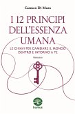 I 12 principi dell'essenza umana. Le chiavi per cambiare il mondo dentro e intorno a te I 12 principi dell'essenza umana. Le chiavi per cambiare il mondo dentro e intorno a te