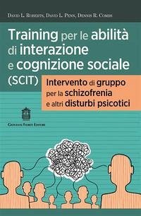 Training per le abilità di interazione e cognizione sociale (SCIT). Intervento di gruppo per la schizofrenia e altri disturbi psicotici - Roberts L., David; Penn L., David; Combs R., Dennis