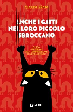 Anche i gatti nel loro piccolo sbroccano. Guida per umani alla comprensione delle follie feline - Béata, Claude