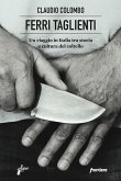Ferri taglienti. Un viaggio in Italia tra storia e cultura del coltello Ferri taglienti. Un viaggio in Italia tra storia e cultura del coltello