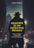 Memorie di un detective privato. Storie, indagini e avventure fuori dall'ordinario Memorie di un detective privato. Storie, indagini e avventure fuori dall'ordinario