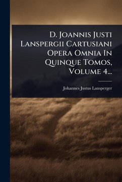 Cover D. Joannis Justi Lanspergii Cartusiani Opera Omnia In Quinque Tomos, Volume 4...