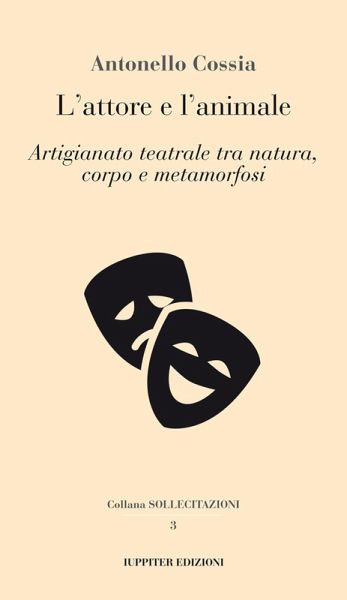 L' attore e l'animale. Artigianato teatrale tra natura, corpo e metamorfosi L' attore e l'animale. Artigianato teatrale tra natura, corpo e metamorfosi