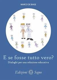 E se fosse tutto vero? Dialoghi per una relazione educativa - De Biase, Marco