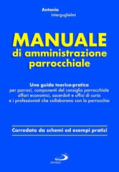 Manuale di amministrazione parrocchiale. Una guida teorico-pratica per parroci, componenti del consiglio parrocchiale affari economici, sacerdoti e uffici di curia e i professionisti che collaborano con la parrocchia - Interguglielmi, Antonio Manuale di amministrazione parrocchiale. Una guida teorico-pratica per parroci, componenti del consiglio parrocchiale affari economici, sacerdoti e uffici di curia e i professionisti che collaborano con la parrocchia - Interguglielmi, Antonio