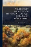 Aquitaine Et Languedoc Ou Histoire Pittoresque De La Gaule MÃ(c)ridionale... Aquitaine Et Languedoc Ou Histoire Pittoresque De La Gaule MÃ(c)ridionale...