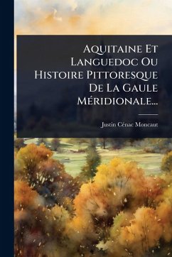 Aquitaine Et Languedoc Ou Histoire Pittoresque De La Gaule MÃ(c)ridionale... Cover Aquitaine Et Languedoc Ou Histoire Pittoresque De La Gaule MÃ(c)ridionale...