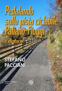 Pedalando sulla pista ciclabile Paliano-Fiuggi e dintorni - Pacciani, Stefano